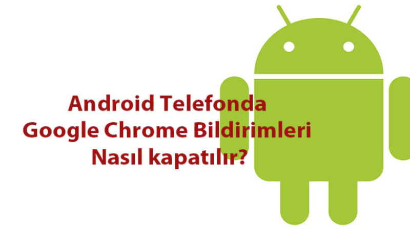 Android Telefonda Google Chrome Bildirimleri nasıl kapatılır?