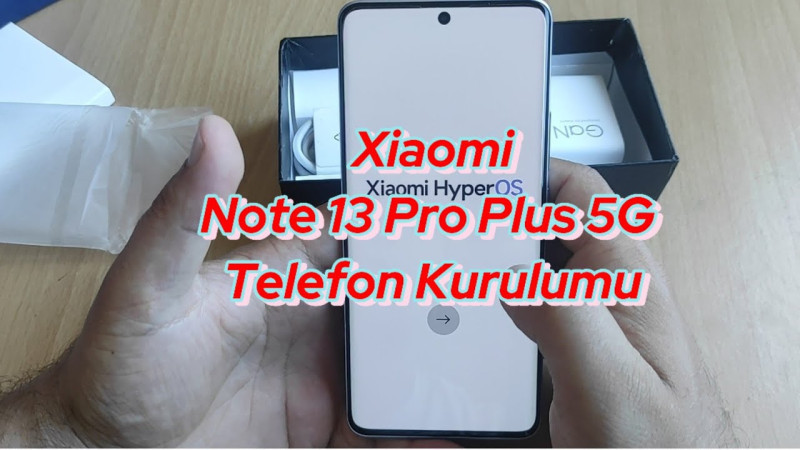 Redmi Note 13 Pro Plus Telefon Kurulumu Nasıl Yapılır?