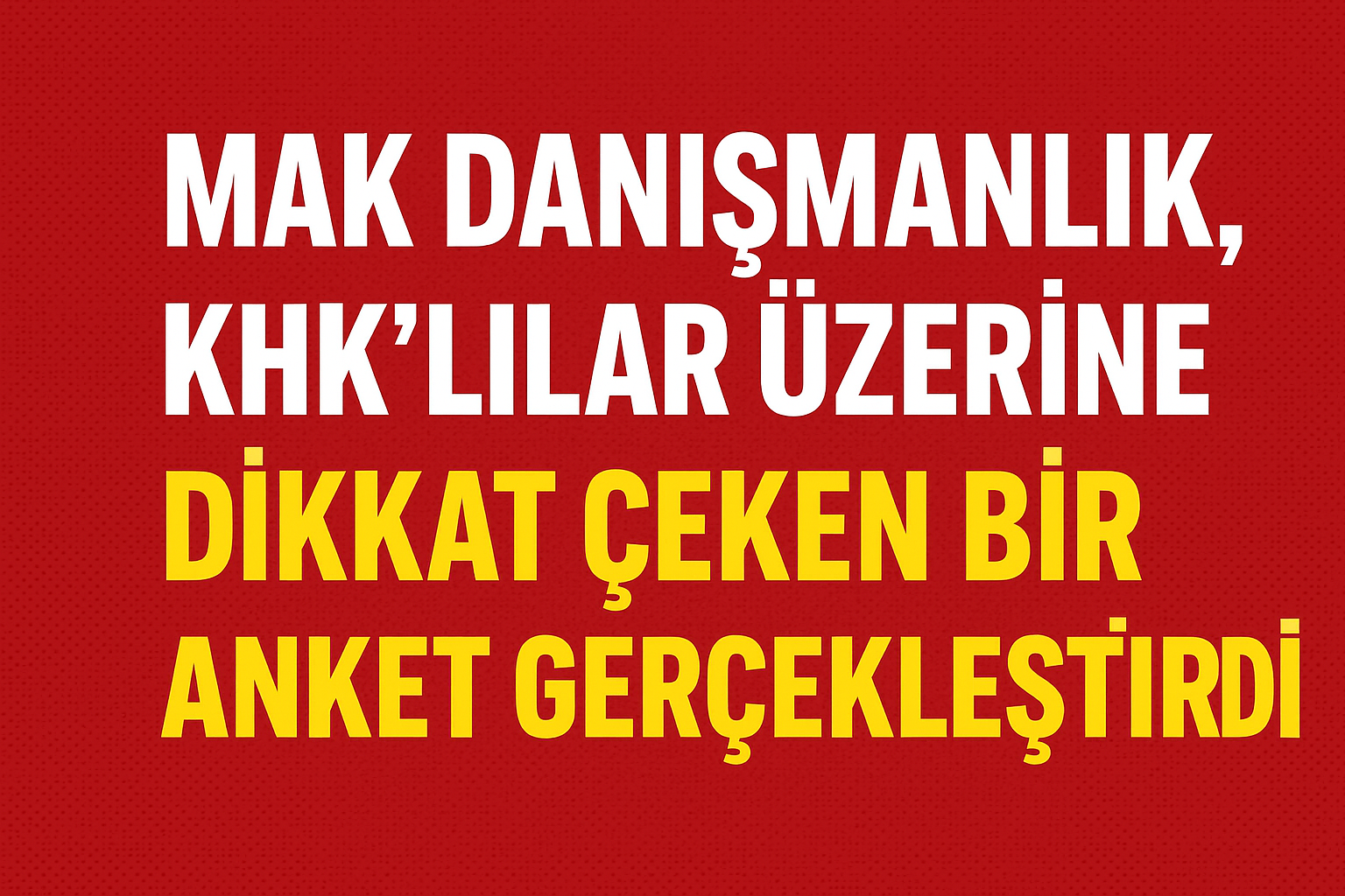 MAK Danışmanlık, KHK’lılar üzerine dikkat çeken bir anket gerçekleştirdi.