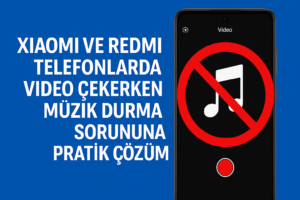 Xiaomi, Redmi, Poco Telefonlarda Video Çekerken Müzik Durma Sorununa Pratik Çözüm