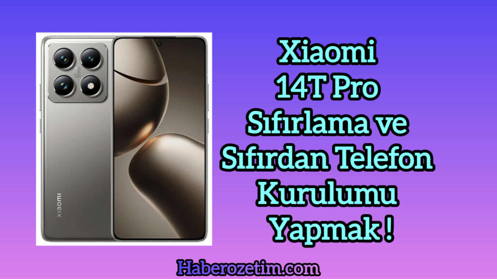 Xiaomi 14T Pro telefon sıfırlama ve Telefonu Sıfırdan kurulum yapmak